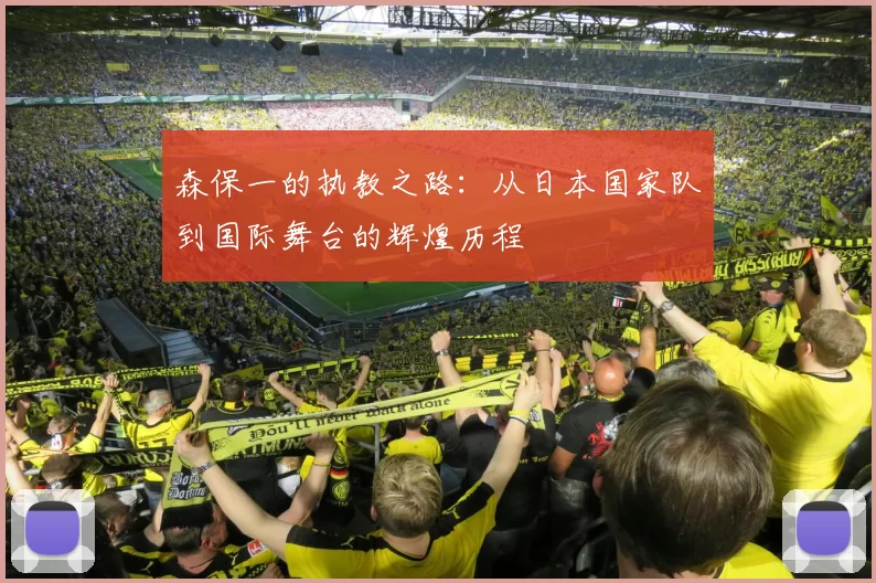 森保一的执教之路：从日本国家队到国际舞台的辉煌历程