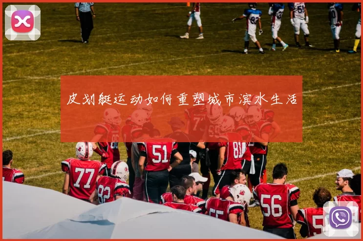 皮划艇运动如何重塑城市滨水生活