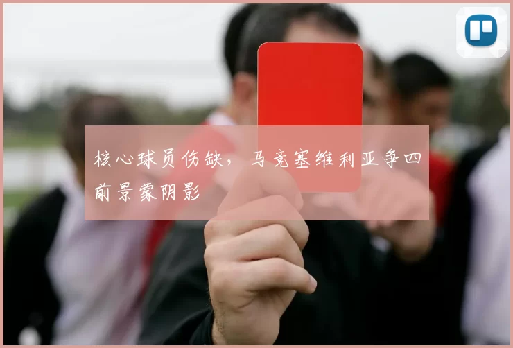核心球员伤缺，马竞塞维利亚争四前景蒙阴影